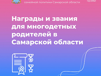 В год семьи не лишним будет вспомнить о наградах и званиях для многодетных родителей в Самарской области